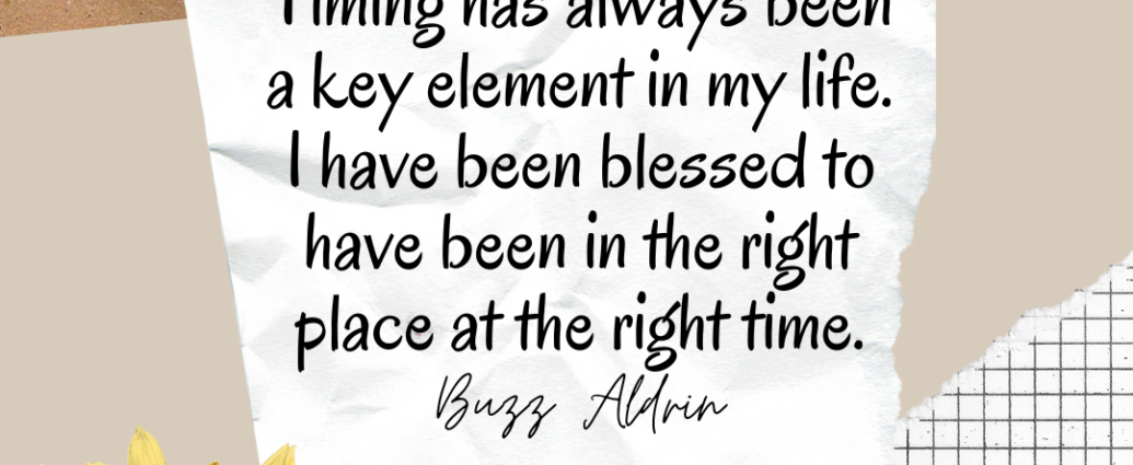 quote, Timing has always been a key element in my life. I have been blessed to have been in the right place at the right time. Buzz Aldrin