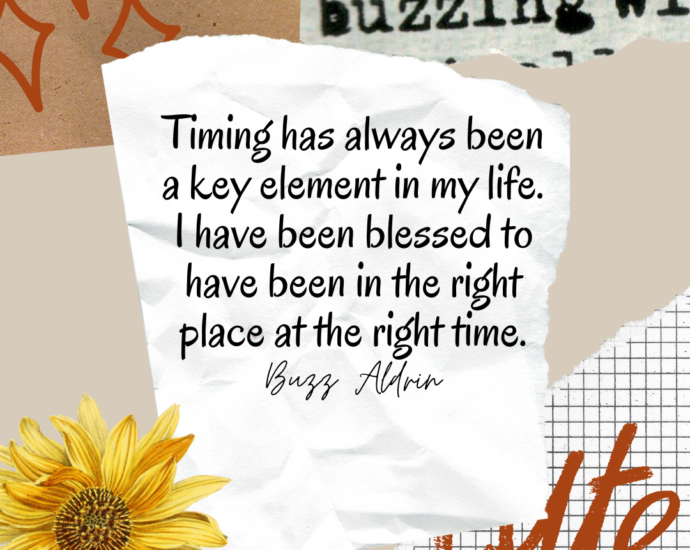quote, Timing has always been a key element in my life. I have been blessed to have been in the right place at the right time. Buzz Aldrin